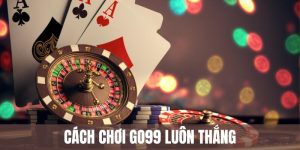 cách chơi Go99 luôn thắng